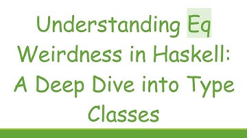 Understanding Eq Weirdness in Haskell: A Deep Dive into Type Classes
