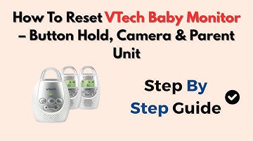 How To Reset VTech Baby Monitor – Button Hold, Camera & Parent Unit