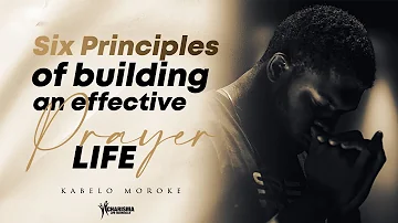 Kabelo Moroke: Six Principles of Building an Effective Prayer Life