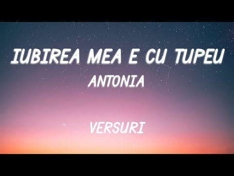 Antonia - Iubirea Mea E Cu Tupeu | Lyric Video