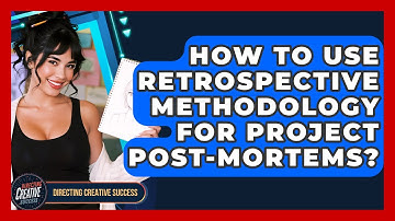 How To Use Retrospective Methodology For Project Post-Mortems? - Directing Creative Success
