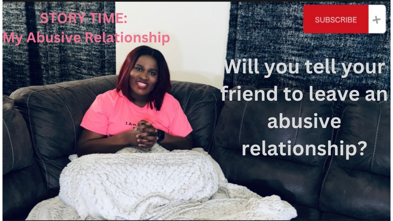 STORY TIMEMY ABUSIVE RELATIONSHIP GIST WILL YOU TELL YOUR FRIEND TO