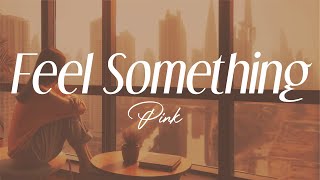 pink  - &quot;feel something&quot; (lyrics)