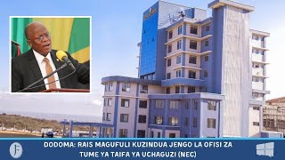 Rais Magufuli akizindua Jengo la Ofisi za Tume ya Taifa ya Uchaguzi (NEC) - Dodoma