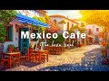 Morning jazz cafe music with mexico cafe shop ambience  bossa nova music for relax chill and calm