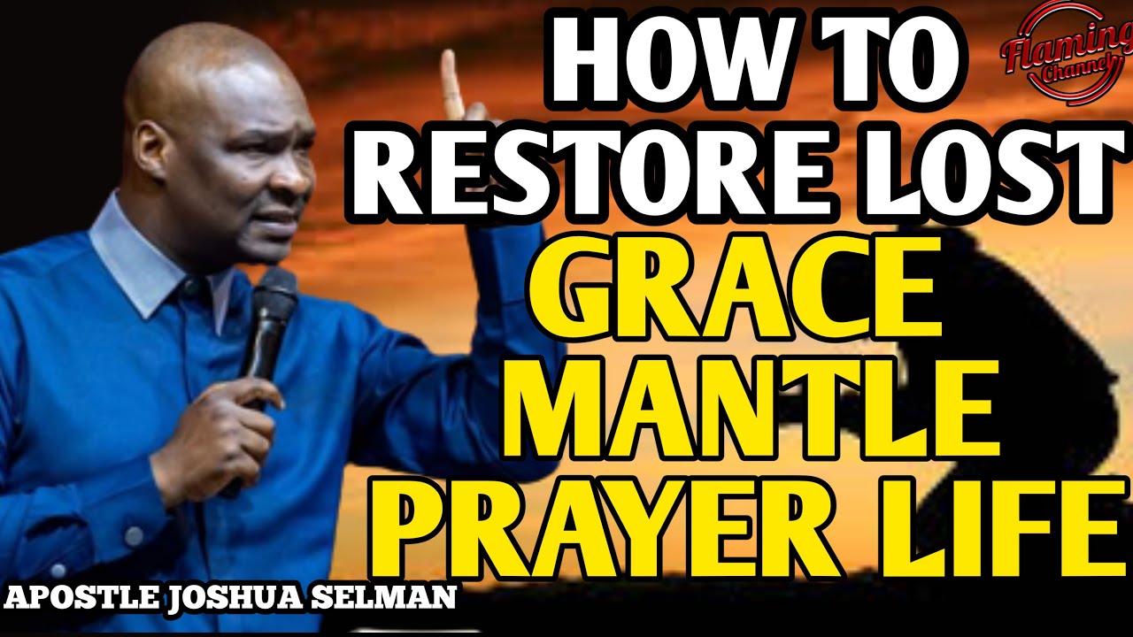 HOW TO RESTORE LOST GRACE, MANTLE AND PRAYER LIFE - APOSTLE JOSHUA ...