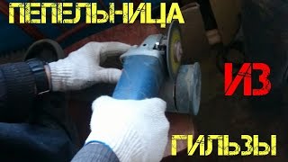Мастерская пепельница из артиллерийской гильзы Making ashtray from artillery shell case DIY