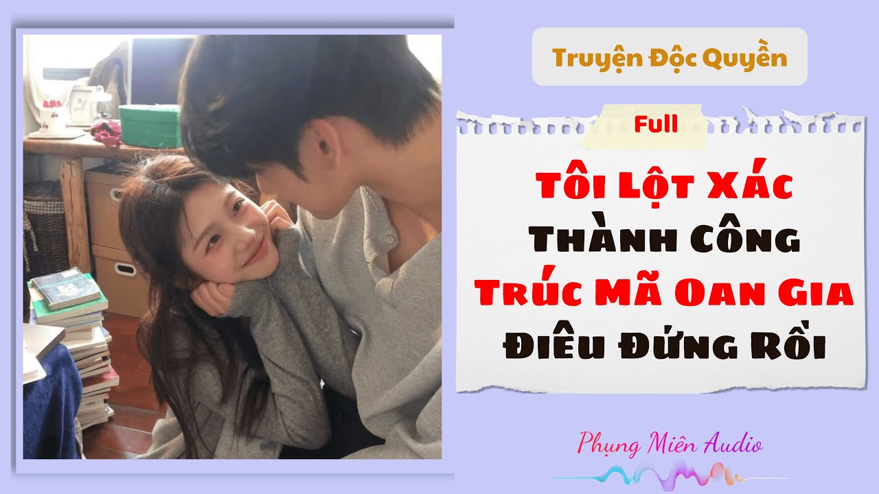 [Truyện Audio] Tôi Lột Xác Thành Công, Trúc Mã Oan Gia Điêu Đứng Rồi | Phụng Miên Audio #truyenaudio