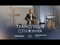 Трансляція служіння | 29.05.2022