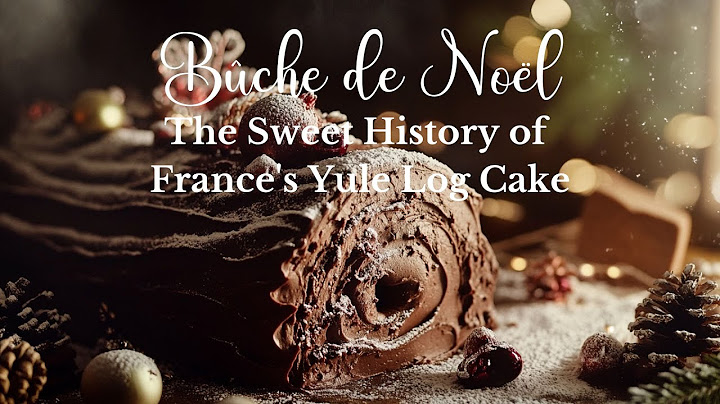 Bûche de Noël: The Sweet History of France's Yule Log Cake