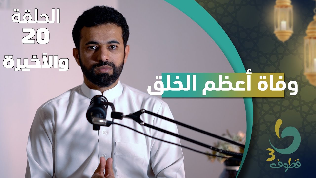 وفاة أعظم الخلق | قطوف الموسم الثالث | مع. محمد إبراهيم |20 والأخيرة