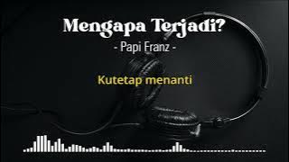 Mengapa Terjadi? Papi Franz (  Lyric video )