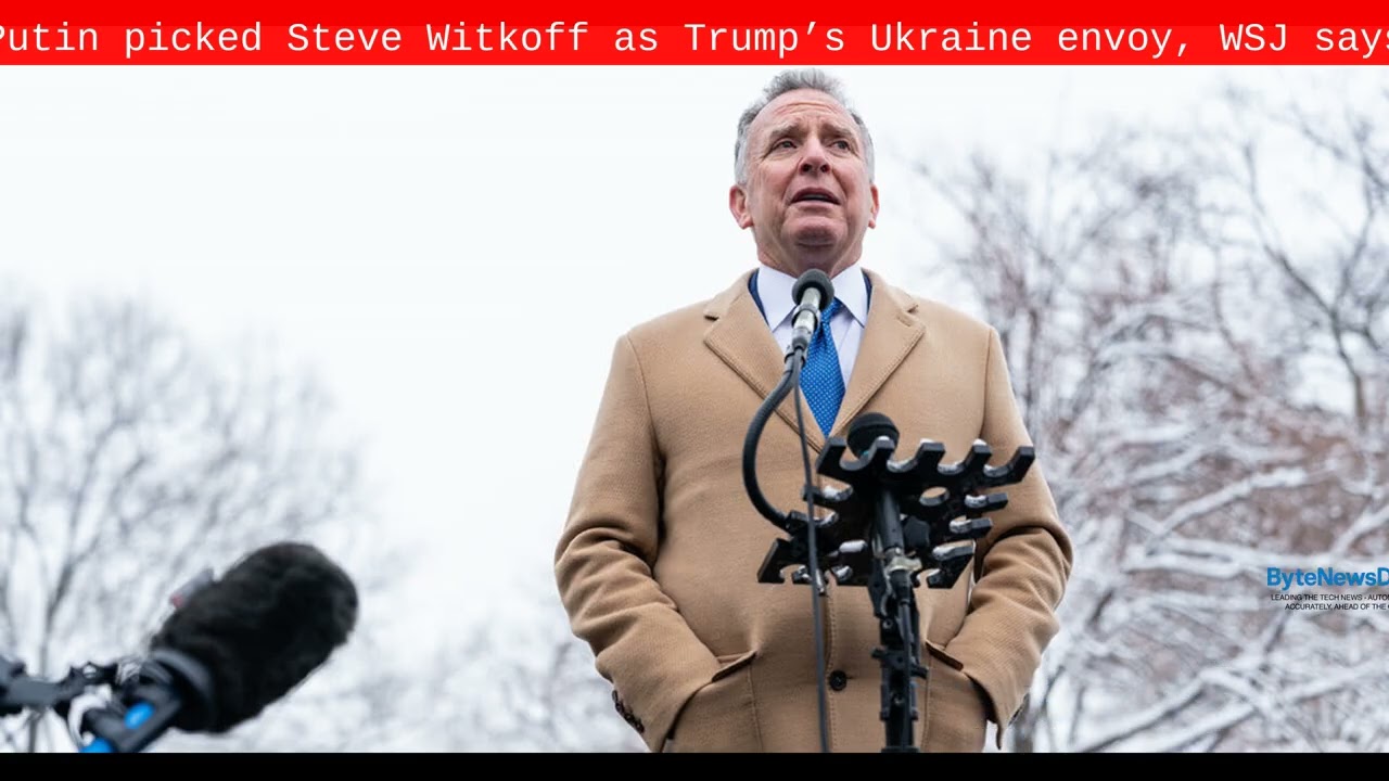 Putin picked Steve Witkoff as Trump’s Ukraine envoy, WSJ says - Byte News Daily