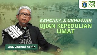 SORBAN UMAT | BENCANA DAN UKHUWAH, UJIAN KEPEDULIAN UMAT : Ust. Zainal Arifin