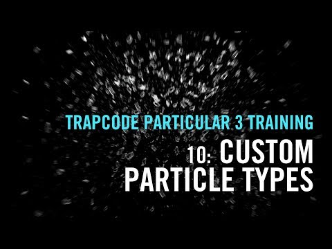 Trapcode Particular 3 Training | 10: Custom Particle Types