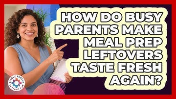 How Do Busy Parents Make Meal Prep Leftovers Taste Fresh Again? - Single Parent Support Hub