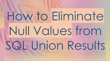 How to Eliminate Null Values from SQL Union Results