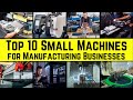 Top 10 small machines for manufacturing businesses  the ultimate list