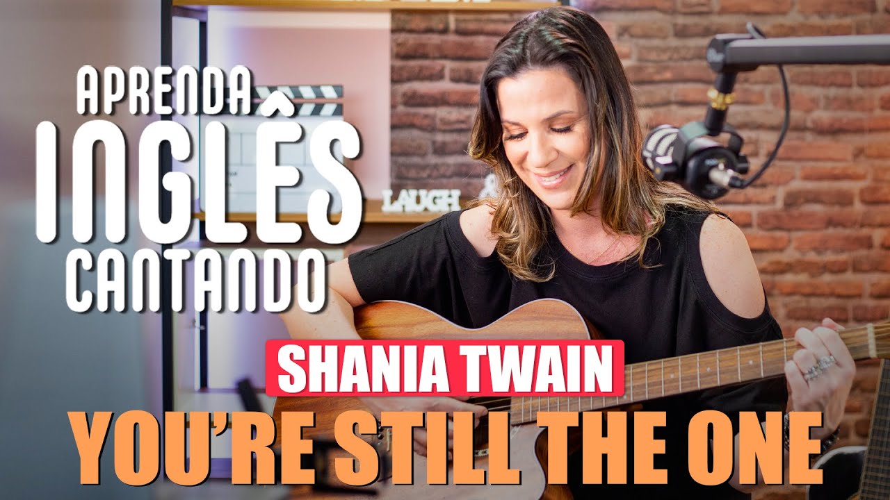 APRENDA INGLÊS COM MÚSICA - Shania Twain  - You’re Still The One.