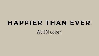 Happier Than Ever Lyrics cover by ASTN
