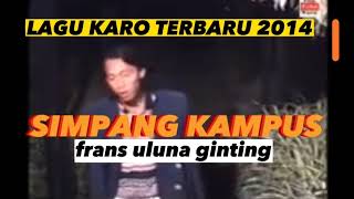 SIMPANG KAMPUS - FRANS ULUNA GINTING // LAGU KARO TERBBARU 2014