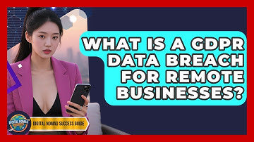 What Is A GDPR Data Breach For Remote Businesses? - Digital Nomad Success Guide