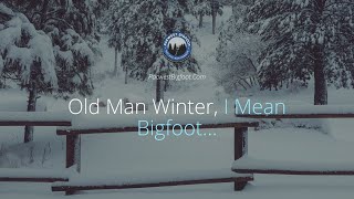 Old Man Winter, I Mean Bigfoot...