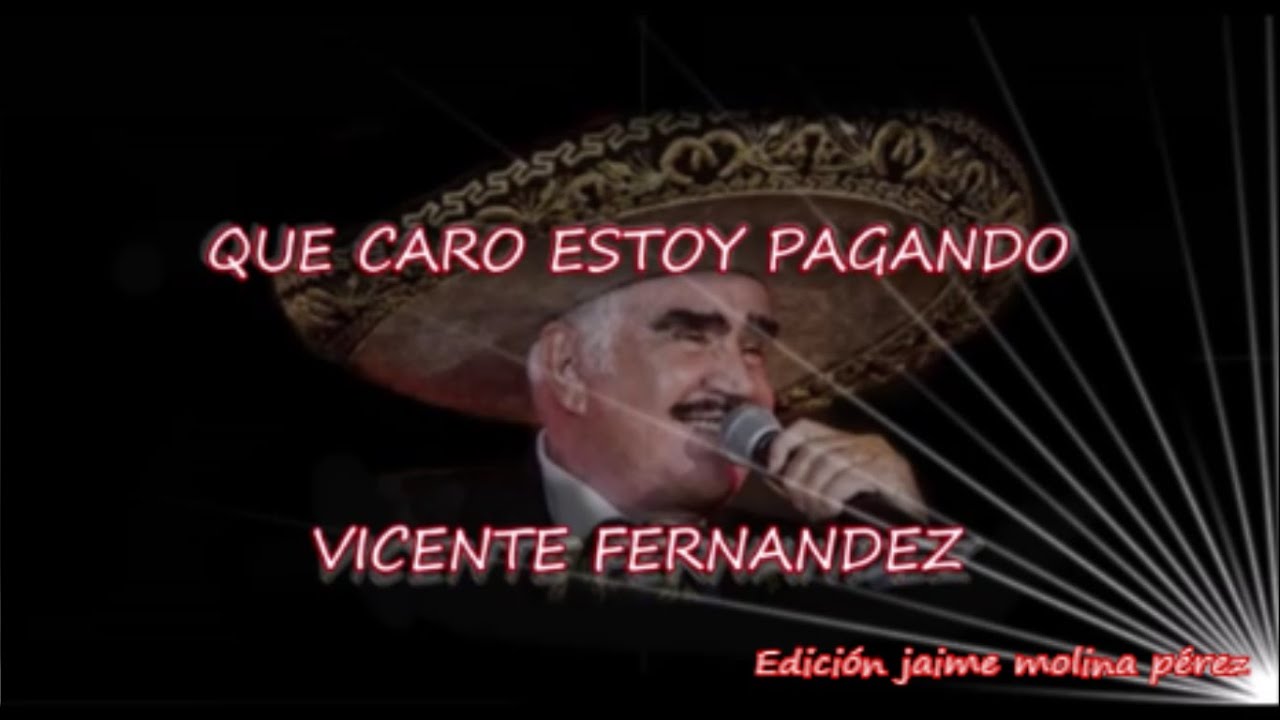 Que Caro Estoy Pagando Vicente Fernández LETRA YouTube