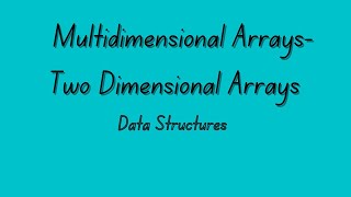 Multidimensional Arrays (Two dimensional Arrays)