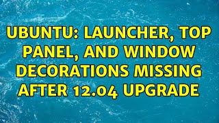 Ubuntu: Launcher, top Panel, and window decorations missing after 12.04 upgrade