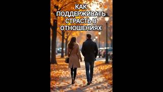 КАК ПОДДЕРЖИВАТЬ СТРАСТЬ В ОТНОШЕНИЯХ