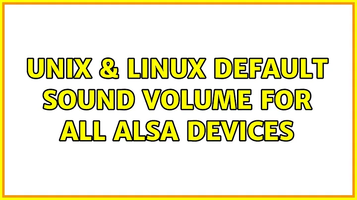 Unix & Linux: Default sound volume for all ALSA devices (2 Solutions!!)