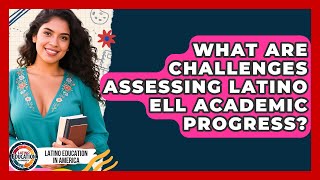 What Are Challenges Assessing Latino ELL Academic Progress? - Latino Education in America