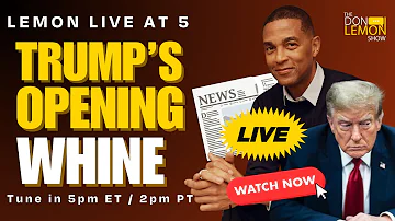 Lemon LIVE at 5: Trump's Opening Whine - April 22nd, 2024