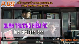 (Tập 09) Quan Trường Hiểm Ác - Lưới trời lồng lộng | Truyện Đấu tranh chính trị hay