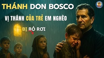 Thánh Don Bosco – Vị Thánh Của Trẻ Em Nghèo Bị Bỏ Rơi / Nơi Ai Cũng Bỏ Đi,Ngài Bước Tới.