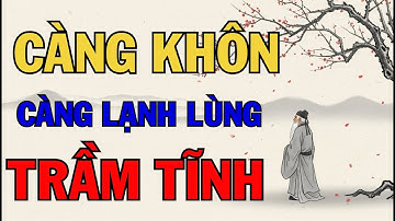 Tại Sao CÀNG KHÔN Càng LẠNH LÙNG – Ít Nói Lại Là Bản Lĩnh? | Triết Lý Sống