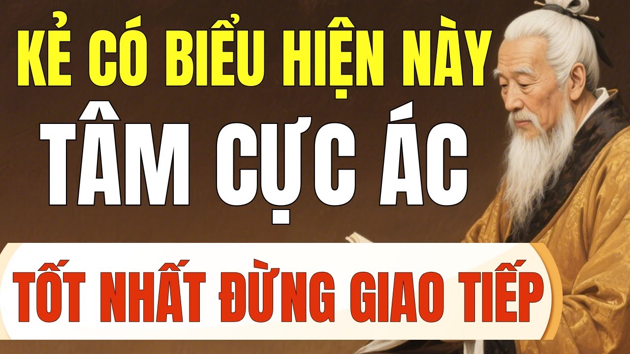 Cổ Nhân Dạy: Người Có Dấu Hiệu Này, Tâm Cực Ác – Tránh Xa Càng Sớm Càng Tốt/Triết Lý Cuộc Sống