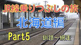 JR線乗りつぶしの旅　北海道編　Part5　釧路～網走