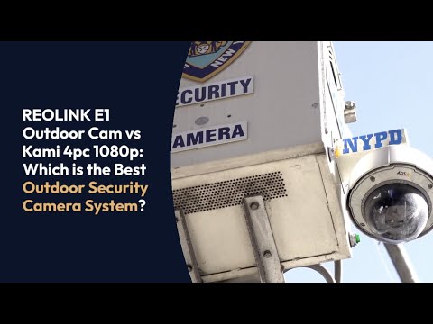REOLINK E1 Outdoor Camera vs the Kami 4pc 1080p Cameras Review - Easy2Digital