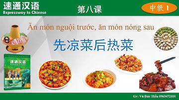 Học tiếng Trung mỗi ngày. MST5. Bài 8. Ăn món nguội trước, ăn món nóng sau. 中级1.第八课。先凉菜后热菜 (Phần 1)