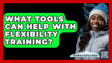 What Tools Can Help With Flexibility Training? - The Winter Sport Xpert