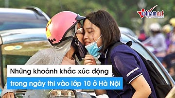 Thi cấp 3 ở Hà Nội: Những khoảnh khắc xúc động trước giờ thi môn Ngữ Văn vào lớp 10