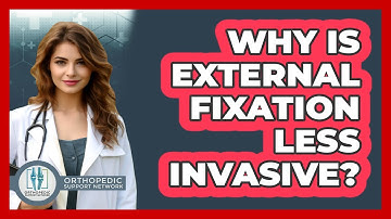 Why Is External Fixation Less Invasive? - Orthopedic Support Network