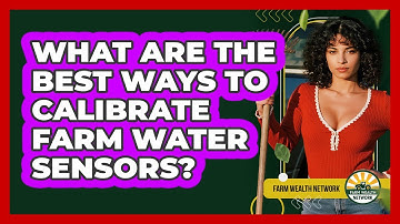 What Are The Best Ways To Calibrate Farm Water Sensors? - Farm Wealth Network
