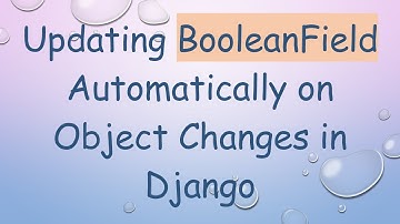 Updating BooleanField Automatically on Object Changes in Django