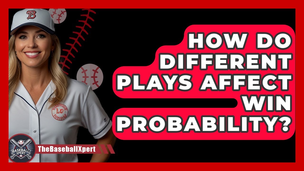 How Do Different Plays Affect Win Probability? - The Baseball Xpert