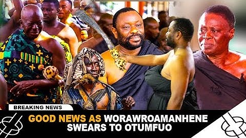 GOOD NEWS AS WORAWORAMANHENE SWEARS TO OTUMFUO