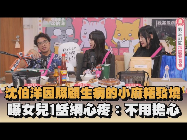 沈伯洋因照顧生病的小麻糬發燒　曝女兒1話網心疼：不用擔心｜#全民話燒