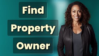 How Do I Find Property Owners Using Official Records?